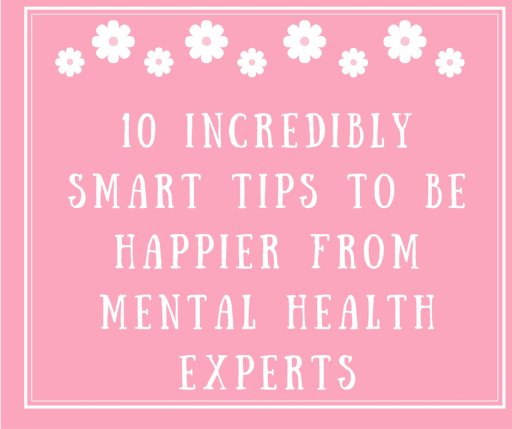 10 Incredibly Smart Tips To Be Happier From Mental Health Experts