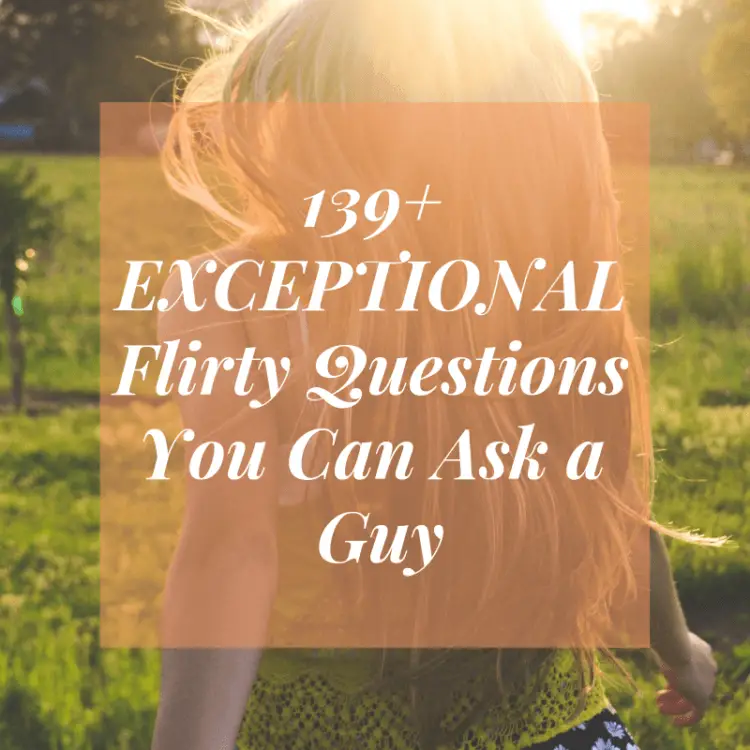 139+ EXCEPTIONAL Flirty Questions You Can Ask a Guy