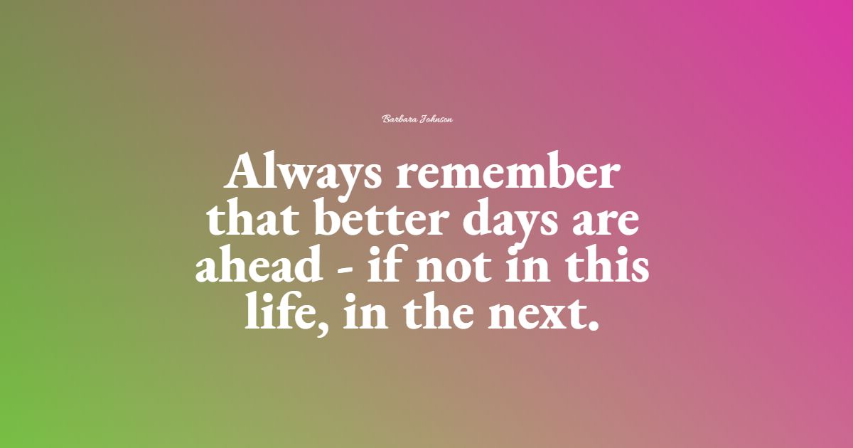 67 Best Better Days Quotes Exclusive Selection BayArt